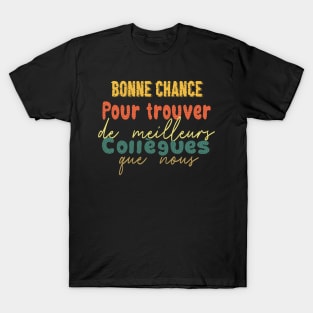 Bonne chance pour trouver de meilleurs collègues que nous T-Shirt